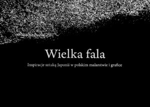 Kossowski & Martini: Wielka fala. Inspiracje sztuką Japonii w polskim malarstwie i grafice.
