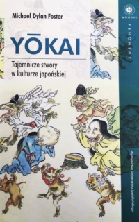 Michael Dylan Foster: YŌKAI Tajemnicze stwory w kulturze japońskiej