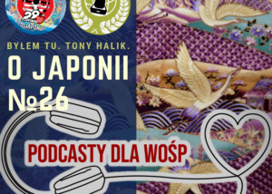 Podcast o Japonii №26 (O Japonii X WOŚP #29final #podcastydlawosp)
